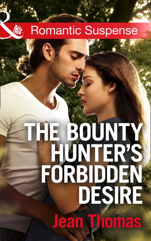The Bounty Hunter's Forbidden Desire (Mills & Boon Romantic Suspense) by Jean Thomas
