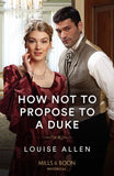 How Not To Propose To A Duke (Mills & Boon Historical) by Louise Allen (9780008934699)