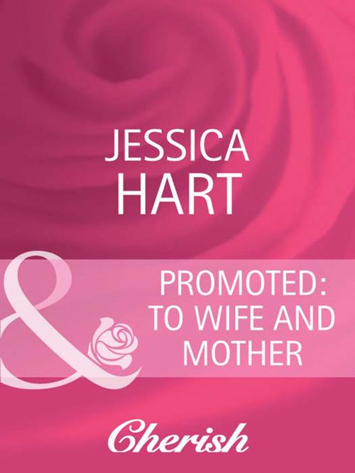Promoted: to Wife and Mother (Mills & Boon Cherish) by Jessica Hart