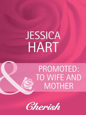 Promoted: to Wife and Mother (Mills & Boon Cherish) by Jessica Hart