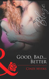 Good, Bad…Better (Mills & Boon Blaze): First edition by Cindi Myers (9781472028761)