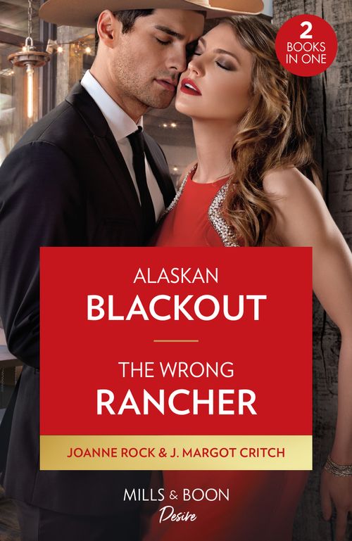 Alaskan Blackout / The Wrong Rancher: Alaskan Blackout (Kingsland Ranch) / The Wrong Rancher (Heirs of Hardwell Ranch) (Mills & Boon Desire) by Joanne Rock and J. Margot Critch (9780263317657)
