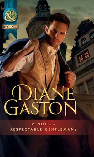 A Not So Respectable Gentleman? (Diamonds of Welbourne Manor spin off) (Mills & Boon Historical): First edition by Diane Gaston (9781408943632)