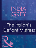 The Italian's Defiant Mistress (Mistress to a Millionaire, Book 32) (Mills & Boon Modern) by India Grey