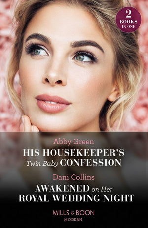His Housekeeper's Twin Baby Confession / Awakened On Her Royal Wedding Night: His Housekeeper's Twin Baby Confession / Awakened on Her Royal Wedding Night (Mills & Boon Modern) by Abby Green and Dani Collins