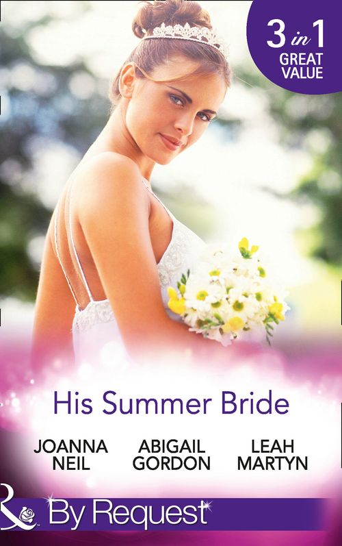 His Summer Bride: Becoming Dr Bellini's Bride / Summer Seaside Wedding / Wedding in Darling Downs (Mills & Boon By Request): First edition by Joanna Neil, Abigail Gordon and Leah Martyn (9781474003988)