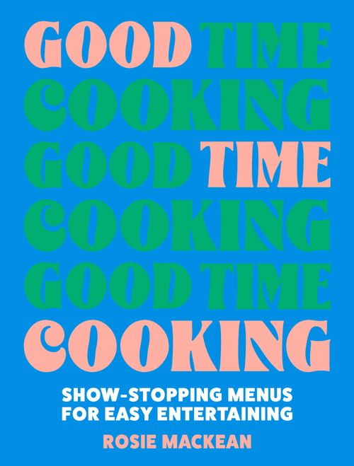 Good Time Cooking: Show-stopping menus for easy entertaining by Rosie Mackean (9780008641399)