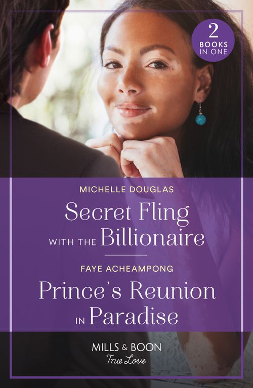Secret Fling With The Billionaire / Prince's Reunion In Paradise: Secret Fling with the Billionaire / Prince's Reunion in Paradise (Mills & Boon True Love) by Michelle Douglas and Faye Acheampong (9780263321449)