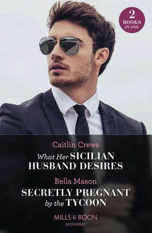 What Her Sicilian Husband Desires / Secretly Pregnant By The Tycoon: What Her Sicilian Husband Desires / Secretly Pregnant by the Tycoon (Mills & Boon Modern) by Caitlin Crews and Bella Mason
