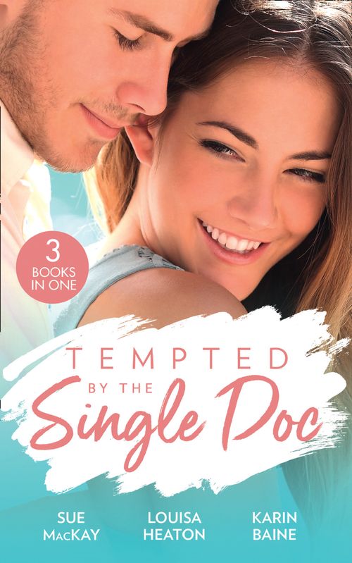 Tempted By The Single Doc: Breaking All Their Rules / One Life-Changing Night / The Doctor's Forbidden Fling by Sue MacKay, Louisa Heaton and Karin Baine (9781474096140)