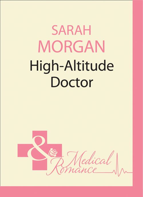 High-Altitude Doctor (24/7, Book 10) by Sarah Morgan