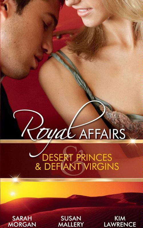 Royal Affairs: Desert Princes & Defiant Virgins: The Sheikh's Virgin Princess / The Sheikh and the Virgin Secretary / Desert Prince, Defiant Virgin: First edition by Sarah Morgan, Susan Mallery and Kim Lawrence (9781408936788)