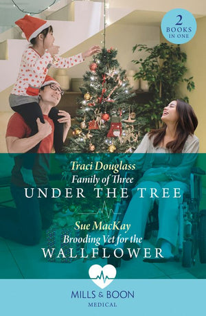 Family Of Three Under The Tree / Brooding Vet For The Wallflower: Family of Three Under the Tree (Wyckford General Hospital) / Brooding Vet for the Wallflower (Mills & Boon Medical) by Traci Douglass and Sue MacKay