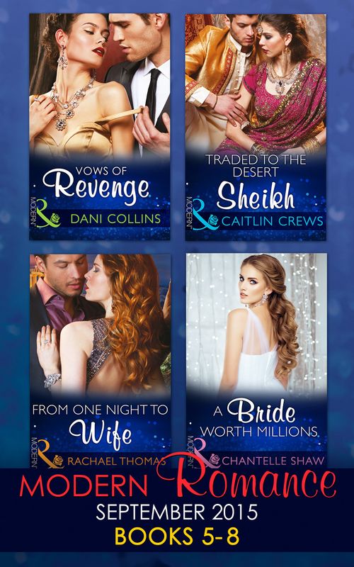 Modern Romance September 2015 Books 5-8: Traded to the Desert Sheikh / A Bride Worth Millions / Vows of Revenge / From One Night to Wife (Mills & Boon Collections): First edition by Caitlin Crews, Chantelle Shaw, Dani Collins and Rachael Thomas (9780263918311)