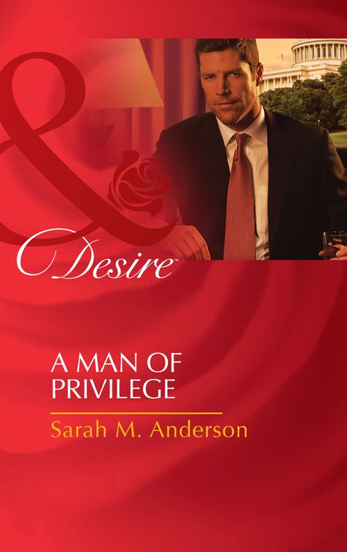A Man Of Privilege (Mills & Boon Desire): First edition by Sarah M. Anderson (9781408977842)