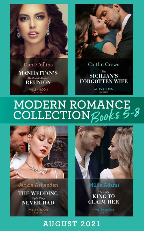 Modern Romance August 2021 Books 5-8: Manhattan's Most Scandalous Reunion (The Secret Sisters) / The Sicilian's Forgotten Wife / The Wedding Night They Never Had / The Only King to Claim Her (Mills & Boon Collections) by Dani Collins, Caitlin Crews, Jackie Ashenden and Millie Adams