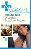 Dr Langley: Protector Or Playboy? (Mills & Boon Medical) by Joanna Neil