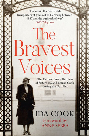 The Bravest Voices: The Extraordinary Heroism of Sisters Ida and Louise Cook during the Nazi Era by Ida Cook