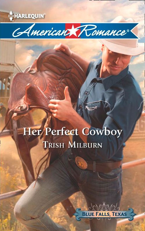 Her Perfect Cowboy (Blue Falls, Texas, Book 1) (Mills & Boon American Romance): First edition by Trish Milburn (9781472013422)