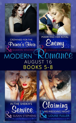 Modern Romance August 2016 Books 5-8: Crowned for the Prince's Heir / In the Sheikh's Service / Marrying Her Royal Enemy / Claiming His Wedding Night (9781474057424)