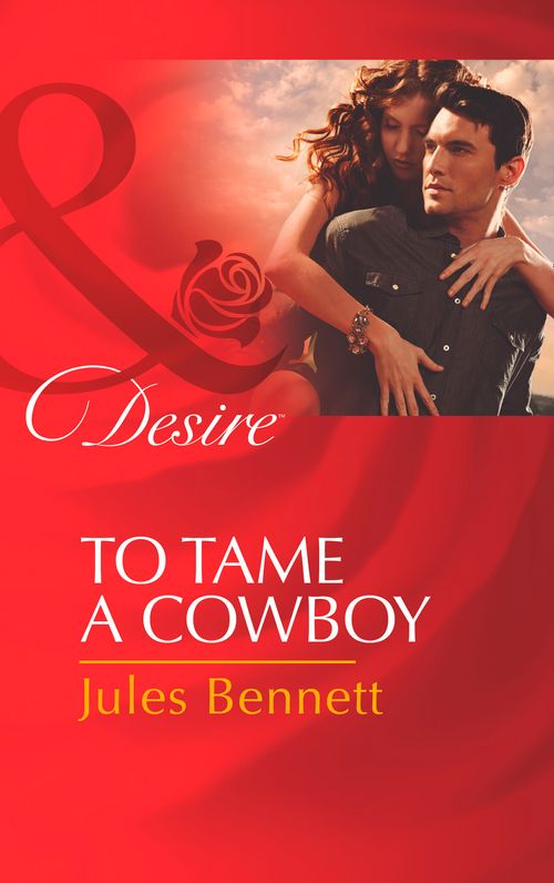 To Tame A Cowboy (Texas Cattleman's Club: The Missing Mogul, Book 5) (Mills & Boon Desire): First edition by Jules Bennett (9781472006486)
