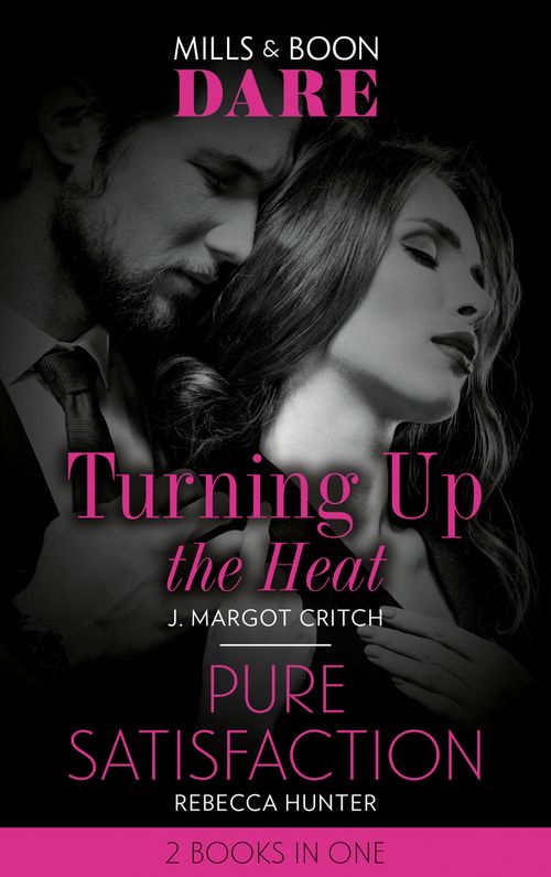 Turning Up The Heat / Pure Satisfaction: Turning Up the Heat / Pure Satisfaction (Mills & Boon Dare) by J. Margot Critch and Rebecca Hunter (9781474099967)