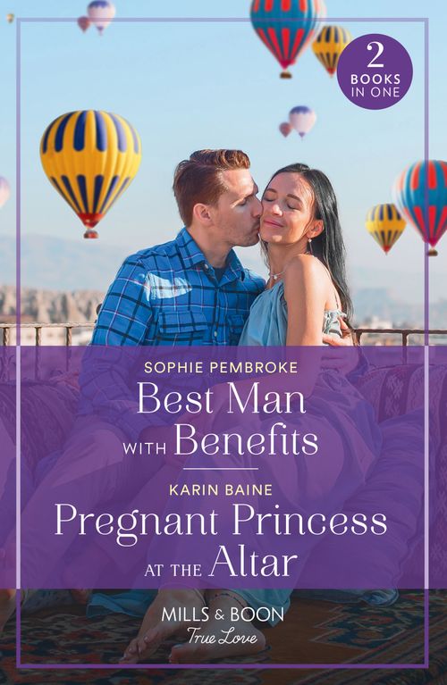 Best Man With Benefits / Pregnant Princess At The Altar: Best Man with Benefits / Pregnant Princess at the Altar (Mills & Boon True Love) by Sophie Pembroke and Karin Baine