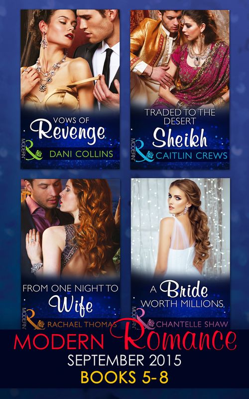 Modern Romance September 2015 Books 5-8: Traded to the Desert Sheikh / A Bride Worth Millions / Vows of Revenge / From One Night to Wife: First edition by Caitlin Crews, Chantelle Shaw, Dani Collins and Rachael Thomas (9781474036559)