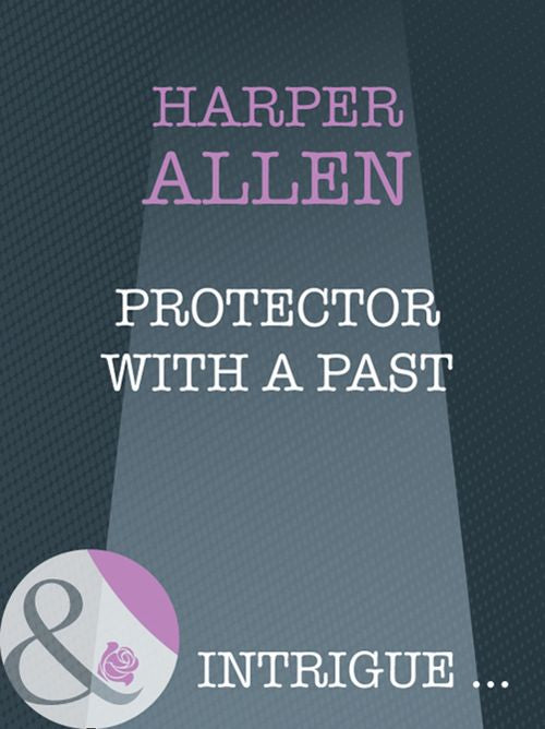 Protector With A Past (Mills & Boon Intrigue): First edition by Harper Allen (9781408946466)