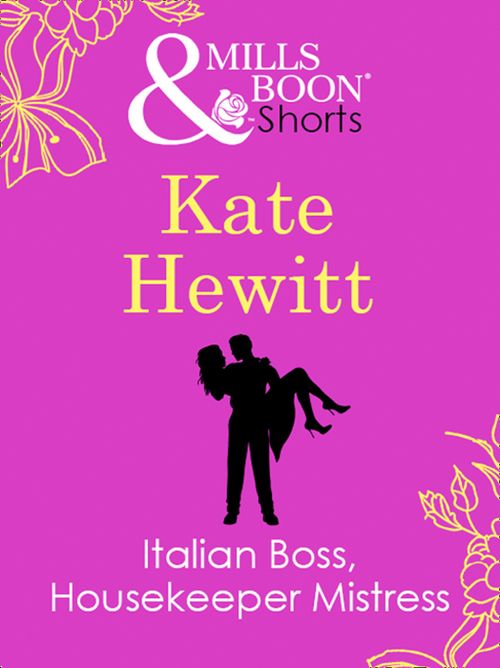 Italian Boss, Housekeeper Mistress (Mills & Boon Short Stories) by Kate Hewitt