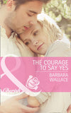 The Courage To Say Yes (Mills & Boon Cherish) by Barbara Wallace