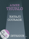 Navajo Courage (Brotherhood of Warriors, Book 4) (Mills & Boon Intrigue) by Aimée Thurlo