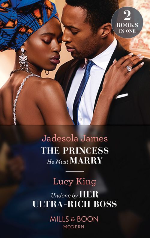 The Princess He Must Marry / Undone By Her Ultra-Rich Boss: The Princess He Must Marry (Passionately Ever After…) / Undone by Her Ultra-Rich Boss (Passionately Ever After…) (Mills & Boon Modern) by Jadesola James and Lucy King (9780008920968)