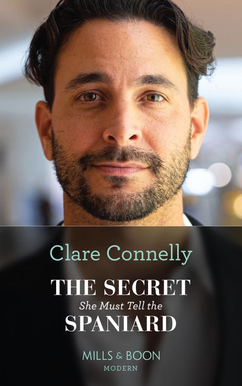 The Secret She Must Tell The Spaniard (The Long-Lost Cortéz Brothers, Book 1) (Mills & Boon Modern) by Clare Connelly