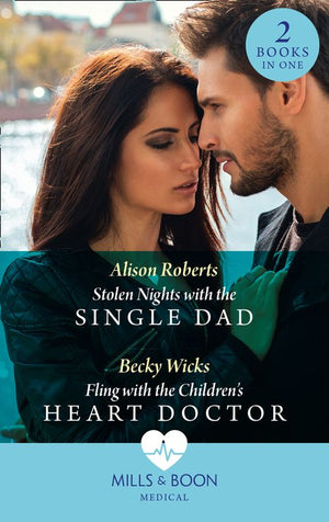 Stolen Nights With The Single Dad / Fling With The Children's Heart Doctor: Stolen Nights with the Single Dad / Fling with the Children's Heart Doctor (Mills & Boon Medical) by Alison Roberts and Becky Wicks