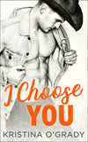 I Choose You: A sizzling Hollywood Western romance (The Copeland Ranch Trilogy, Book 1) by Kristina O'Grady
