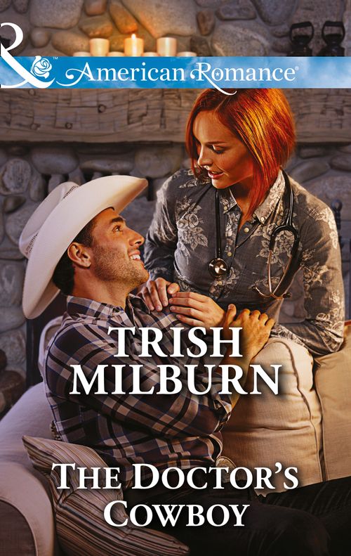 The Doctor's Cowboy (Blue Falls, Texas, Book 4) (Mills & Boon American Romance): First edition by Trish Milburn (9781474028622)