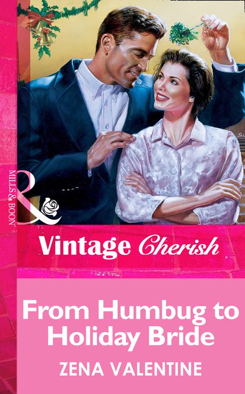 From Humbug To Holiday Bride (Mills & Boon Vintage Cherish): First edition by Zena Valentine (9781472069016)