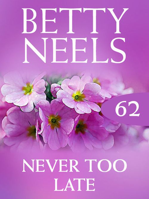 Never too Late (Betty Neels Collection, Book 62): First edition by Betty Neels (9781408982655)