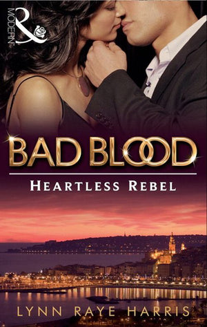 The Heartless Rebel (Bad Blood, Book 5) by Lynn Raye Harris
