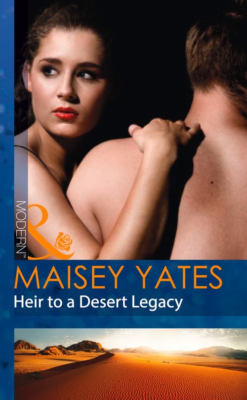 Heir To A Desert Legacy (Secret Heirs of Powerful Men, Book 1) (Mills & Boon Modern) by Maisey Yates