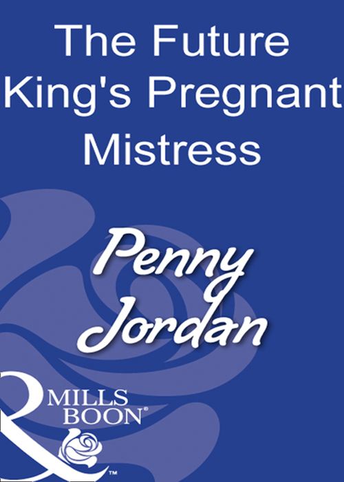 The Future King's Pregnant Mistress (Mills & Boon Modern) by Penny Jordan