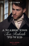 A Marquess Too Rakish To Wed (Mills & Boon Historical) by Liz Tyner
