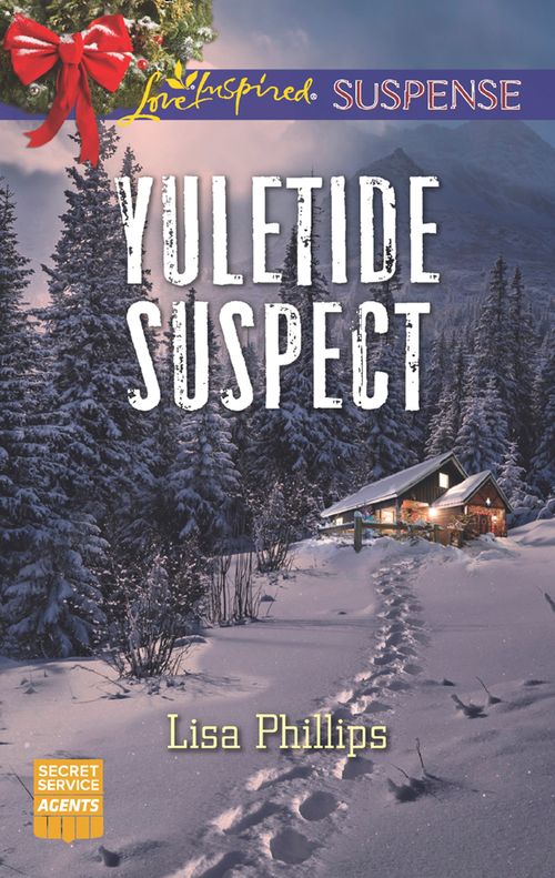 Yuletide Suspect (Secret Service Agents, Book 3) (Mills & Boon Love Inspired Suspense) by Lisa Phillips (9781474080514)
