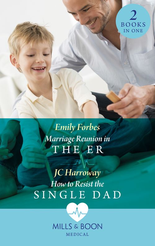 Marriage Reunion In The Er / How To Resist The Single Dad: Marriage Reunion in the ER (Bondi Beach Medics) / How to Resist the Single Dad (Mills & Boon Medical) by Emily Forbes and JC Harroway