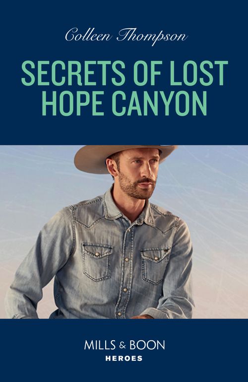Secrets Of Lost Hope Canyon (Mills & Boon Heroes) (Lost Legacy, Book 3) by Colleen Thompson