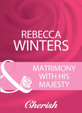 Matrimony With His Majesty (By Royal Appointment, Book 4) (Mills & Boon Cherish) by Rebecca Winters
