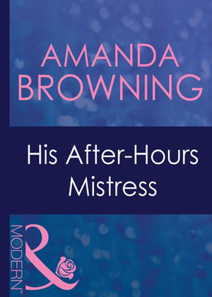 His After-Hours Mistress (In Love with Her Boss, Book 2) (Mills & Boon Modern): First edition by Amanda Browning (9781408939543)