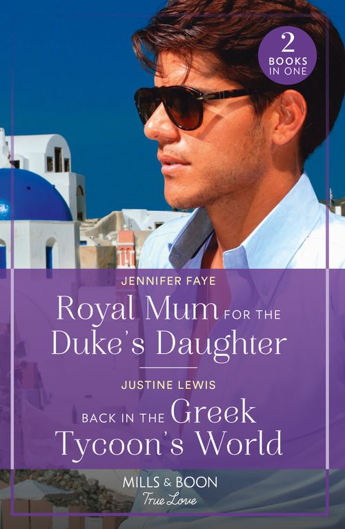Royal Mum For The Duke's Daughter / Back In The Greek Tycoon's World: Royal Mum for the Duke's Daughter (Princesses of Rydiania) / Back in the Greek Tycoon's World (Mills & Boon True Love) by Jennifer Faye and Justine Lewis (9780263306491)