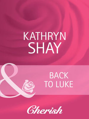 Back To Luke (Mills & Boon Cherish): First edition by Kathryn Shay (9781408950517)